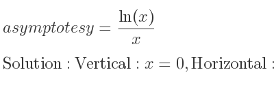 The asymptotes of y=(ln(x))/x is Vertical: x=0,Horizontal: y=0